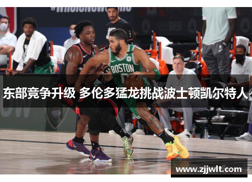 东部竞争升级 多伦多猛龙挑战波士顿凯尔特人